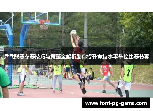 乒乓联赛参赛技巧与策略全解析助你提升竞技水平掌控比赛节奏