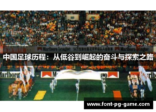 中国足球历程：从低谷到崛起的奋斗与探索之路