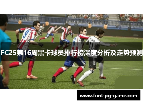 FC25第16周黑卡球员排行榜深度分析及走势预测