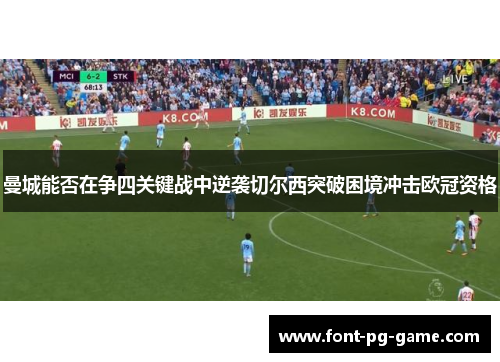 曼城能否在争四关键战中逆袭切尔西突破困境冲击欧冠资格