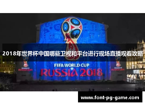 2018年世界杯中国哪些卫视和平台进行现场直播观看攻略