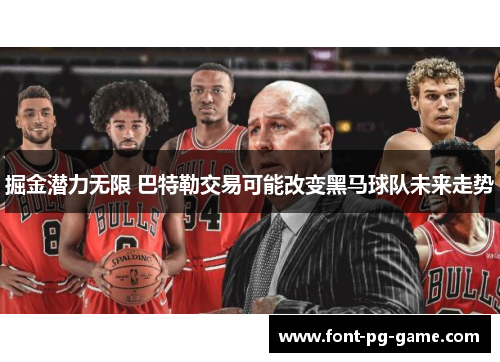 掘金潜力无限 巴特勒交易可能改变黑马球队未来走势