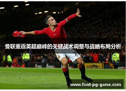 曼联重返英超巅峰的关键战术调整与战略布局分析
