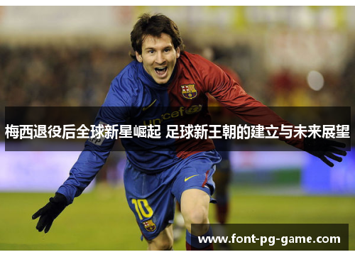 梅西退役后全球新星崛起 足球新王朝的建立与未来展望