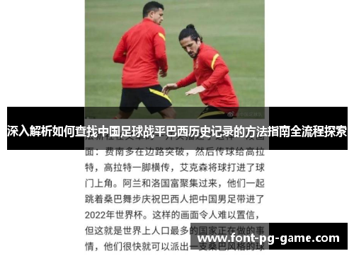 深入解析如何查找中国足球战平巴西历史记录的方法指南全流程探索