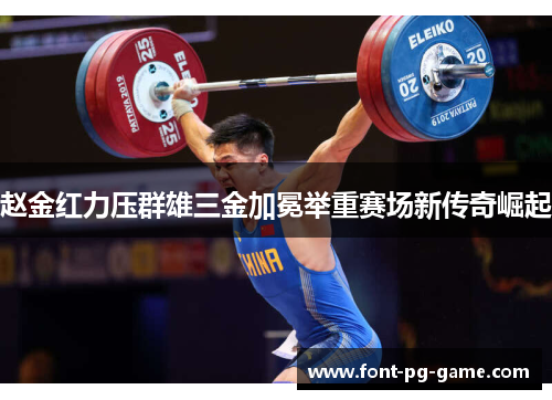 赵金红力压群雄三金加冕举重赛场新传奇崛起 赵金红力压群雄三金加冕举重赛场新传奇崛起